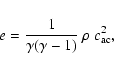 \begin{displaymath}e=\frac{1}{\gamma(\gamma-1)} ~\rho~ c_{\rm ac}^2,
\end{displaymath}