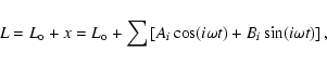 \begin{displaymath}L = L_{\rm o} + x = L_{\rm o} + \sum\left[A_i\cos(i\omega{t}) + B_i\sin(i\omega{t})\right],
\end{displaymath}