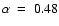 $\alpha~=~
0.48$