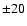 $\pm 20$