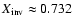 $X_{\rm inv}\approx 0.732$