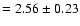 $= 2.56 \pm 0.23$