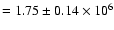 $= 1.75 \pm 0.14 \times 10^6$
