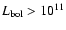 $L_{\rm bol}>10^{11}$