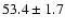 $53.4\pm1.7$