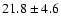 $21.8\pm4.6$