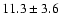 $11.3\pm3.6$