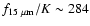 $f_{15~\mu\rm m}/K \sim284$