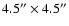 $4.5''\times4.5''$