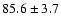 $ 85.6\pm3.7$