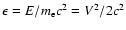 $\epsilon = E/m_{\rm e}c^{2} = V^{2}/2c^{2}$