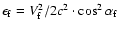 $\epsilon_{\rm f} = V_{\rm f}^{2}/2c^{2} \cdot \cos^{2}\alpha_{\rm f}$