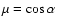 $\mu = \cos\alpha$