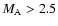 $M_{\rm A} > 2.5$
