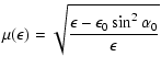 $\displaystyle \mu(\epsilon) = \sqrt{\frac{\epsilon-\epsilon_{0}\sin^{2}\alpha_{0}}{\epsilon}}$