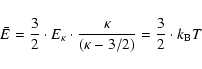 \begin{displaymath}\bar{E} = \frac{3}{2} \cdot E_{\kappa} \cdot \frac{\kappa}{(\kappa - 3/2)}
= \frac{3}{2} \cdot k_{\rm B}T
\end{displaymath}