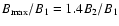 $B_{\max}/B_{1} = 1.4B_{2}/B_{1}$