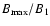 $B_{\max}/B_{1}$