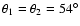 $\theta_{1} = \theta_{2} = 54^{\circ}$