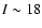 $I \sim 18$