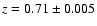 $z=0.71\pm0.005$