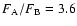 $F_{\rm A}/F_{\rm B}=3.6$
