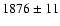 $1876\pm11$
