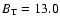 $B_{\rm T}=13.0$