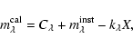 \begin{displaymath}m_{\lambda}^{\rm cal}=C_\lambda+m_{\lambda}^{\rm inst}-k_{\lambda}X,
\end{displaymath}