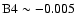 ${\rm B}4\sim-0.005$