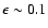 $\epsilon\sim 0.1$