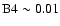 ${\rm B}4\sim 0.01$