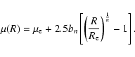 \begin{displaymath}\mu(R)=\mu_{\rm e}+2.5b_n\left[\left(\frac{R}{R_{\rm e}}\right)^{\frac{1}{n}}-1\right].
\end{displaymath}