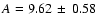$A = 9.62\, \pm\, 0.58$