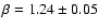 $\beta = 1.24 \pm 0.05$