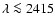 $\lambda \la 2415$