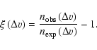 \begin{displaymath}%
\xi\, (\Delta v) = \frac{n_{\rm obs}\, (\Delta v)}{n_{\rm exp}\, (\Delta v)}
- 1.
\end{displaymath}