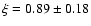 $\xi = 0.89 \pm 0.18$