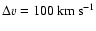 $\Delta v = 100\ {\rm km\,s}^{-1}$