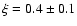 $\xi = 0.4 \pm 0.1$