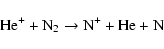 \begin{displaymath}{\rm He^+ + N_2 \to N^+ + He + N} \end{displaymath}