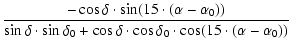 $\displaystyle \frac{-\cos\delta \cdot \sin(15 \cdot (\alpha-\alpha_{0}))}{\sin\...
...a_{0}+\cos\delta \cdot \cos\delta_{0} \cdot \cos(15 \cdot (\alpha-\alpha_{0}))}$