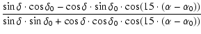 $\displaystyle \frac{\sin\delta \cdot \cos\delta_{0}-\cos\delta \cdot \sin\delta...
...a_{0}+\cos\delta \cdot \cos\delta_{0} \cdot \cos(15 \cdot (\alpha-\alpha_{0}))}$