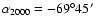 $\alpha_{2000} = -69^{\circ}45\hbox{$^\prime$ }$