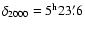$\delta_{2000} = 5^{\rm h}23\farcm6$