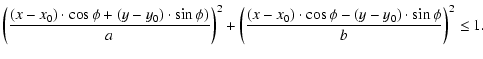 $\displaystyle \left(\frac{(x-x_{0})\cdot\cos\phi+(y-y_{0})\cdot\sin\phi)}{a}\ri...
...\left(\frac{(x-x_{0})\cdot\cos\phi-(y-y_{0})\cdot\sin\phi}{b}\right)^{2}\leq 1.$