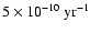 $5\times 10^{-10}~{\rm
yr}^{-1}$