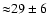 ${\approx} 29 \pm 6$