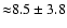 ${\approx} 8.5 \pm 3.8$