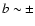 $b \sim \pm$